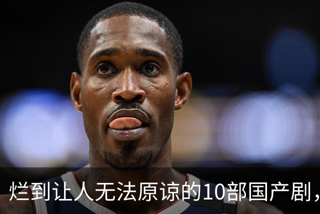 烂到让人无法原谅的10部国产剧,哪部你当年硬着头皮看完了?
